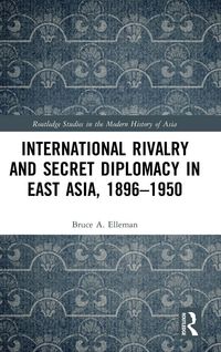 Produktbild: International Rivalry and Secret Diplomacy in East Asia, 1896-1950