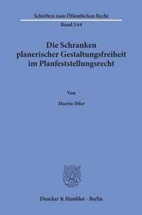 Produktbild: Die Schranken planerischer Gestaltungsfreiheit im Planfeststellungsrecht.