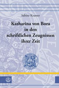 Produktbild: Katharina von Bora in den schriftlichen Zeugnissen ihrer Zeit