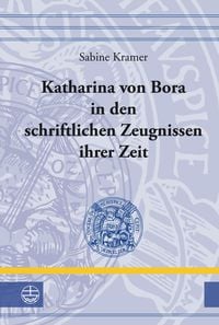 Produktbild: Katharina von Bora in den schriftlichen Zeugnissen ihrer Zeit