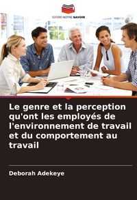 Produktbild: Le genre et la perception qu'ont les employ&eacute;s de l'environnement de travail et du comportement au travail