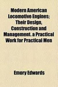 Produktbild: Modern American Locomotive Engines; Their Design, Construction and Management. a Practical Work for Practical Men