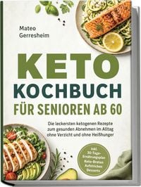 Produktbild: Keto Kochbuch f&uuml;r Senioren ab 60: Die leckersten ketogenen Rezepte zum gesunden Abnehmen im Alltag ohne Verzicht und ohne Hei&szlig;hunger &ndash; inkl. 30-Tage-Ern&auml;hrungsplan, Keto-Broten, Aufstrichen, Desserts