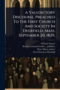 Produktbild: A Valedictory Discourse, Preached To The First Church And Society In Deerfield, Mass. September 20, 1829,