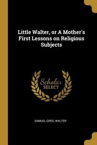 Produktbild: Little Walter, or A Mother's First Lessons on Religious Subjects