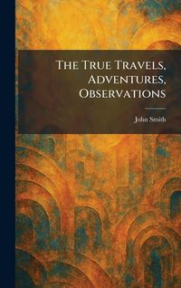 Produktbild: The True Travels, Adventures, Observations
