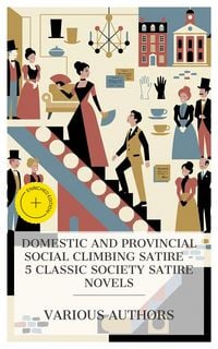 Produktbild: Domestic and Provincial Social Climbing Satire - 5 Classic Society Satire Novels
