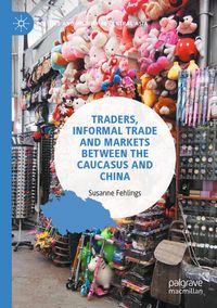 Produktbild: Traders, Informal Trade and Markets between the Caucasus and China