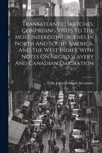 Produktbild: Transatlantic Sketches, Comprising Visits To The Most Interesting Scenes In North And South America, And The West Indies. With Notes On Negro Slavery