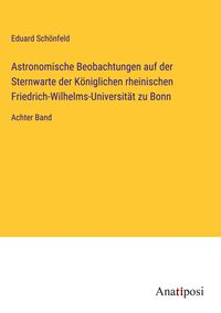 Bild vom Artikel Astronomische Beobachtungen auf der Sternwarte der Königlichen rheinischen Friedrich-Wilhelms-Universität zu Bonn vom Autor Eduard Schönfeld