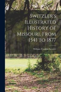 Produktbild: Switzler's Illustrated History of Missouri, From 1541 to 1877