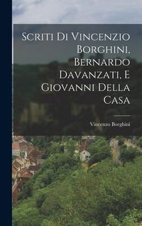 Produktbild: Scriti di Vincenzio Borghini, Bernardo Davanzati, e Giovanni Della Casa