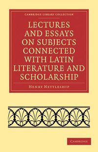 Produktbild: Lectures and Essays on Subjects Connected with Latin Literature and Scholarship