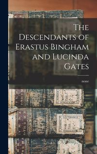 Produktbild: The Descendants of Erastus Bingham and Lucinda Gates