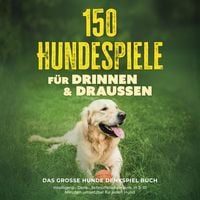 Produktbild: 150 Hundespiele f&uuml;r drinnen & drau&szlig;en - Das gro&szlig;e Hunde Denkspiel Buch: Intelligenz-, Denk-, Schn&uuml;ffelspiele uvm. in 5&ndash;10 Minuten umsetzbar f&uuml;r jeden Hund - inkl. DIY-Spielzeug & Trainingsplan