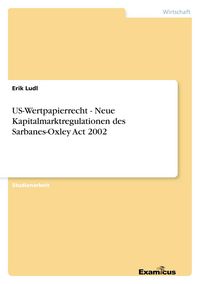 Produktbild: US-Wertpapierrecht - Neue Kapitalmarktregulationen des Sarbanes-Oxley Act 2002