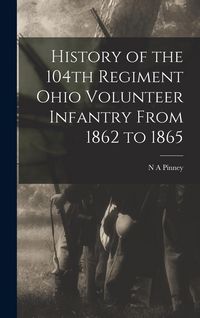 Produktbild: History of the 104th Regiment Ohio Volunteer Infantry From 1862 to 1865