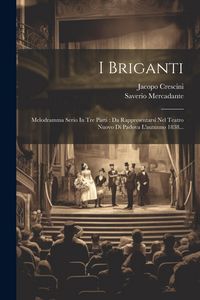 Produktbild: I Briganti: Melodramma Serio In Tre Parti: Da Rappresentarsi Nel Teatro Nuovo Di Padova L'autunno 1838...