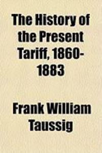 Produktbild: The History of the Present Tariff, 1860-1883