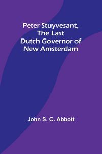 Produktbild: Peter Stuyvesant, the Last Dutch Governor of New Amsterdam