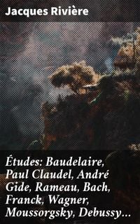 Produktbild: &Eacute;tudes: Baudelaire, Paul Claudel, Andr&eacute; Gide, Rameau, Bach, Franck, Wagner, Moussorgsky, Debussy...