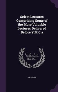 Produktbild: Select Lectures Comprising Some of the More Valuable Lectures Delivered Before Y.M.C.a