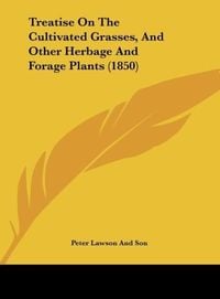 Produktbild: Treatise On The Cultivated Grasses, And Other Herbage And Forage Plants (1850)
