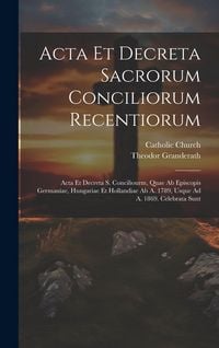 Produktbild: Acta Et Decreta Sacrorum Conciliorum Recentiorum: Acta Et Decreta S. Conciliourm, Quae Ab Episcopis Germaniae, Hungariae Et Hollandiae Ab A. 1789, Usq