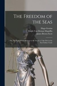 Produktbild: The Freedom of the Seas: or, The Right Which Belongs to the Dutch to Take Part in the East Indian Trade