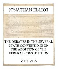 Produktbild: The Debates in the several State Conventions on the Adoption of the Federal Constitution, Vol. 5