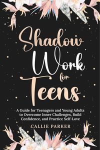 Produktbild: Shadow Work for Teens: A Guide for Teenagers and Young Adults to Overcome Inner Challenges, Build Confidence, and Practice Self-Love