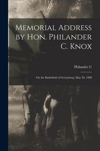 Produktbild: Memorial Address by Hon. Philander C. Knox: On the Battlefield of Gettysburg, May 30, 1908