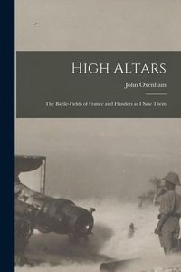 Produktbild: High Altars; the Battle-fields of France and Flanders as I saw Them