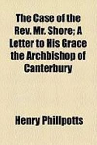 Produktbild: The Case of the REV. Mr. Shore; A Letter to His Grace the Archbishop of Canterbury