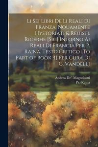 Produktbild: Li Sei Libri De Li Reali Di Franza. Nouamente Hystoriati & Reuisti. Ricerhe [Sic] Intorno Ai Reali Di Francia Per P. Rajna. Testo Critico [To Part of