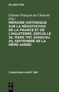 Produktbild: M&eacute;moire historique sur la n&eacute;gotiation de la France et de l'Angleterre, depuis le 26. mars 1761 jusqu'au 20. septembre de la m&ecirc;me ann&eacute;e