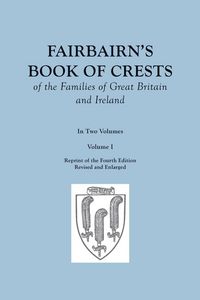 Produktbild: Fairbairn's Book of Crests of the Families of Great Britain and Ireland. Fourth Edition Revised and Enlarged. In Two Volumes. Volume I