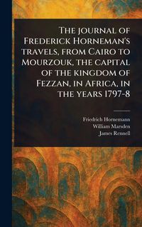 Produktbild: The Journal of Frederick Horneman's Travels, From Cairo to Mourzouk, the Capital of the Kingdom of Fezzan, in Africa, in the Years 1797-8