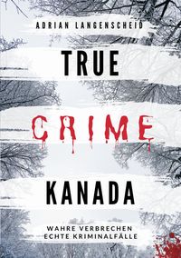 Bild vom Artikel True Crime Kanada vom Autor Adrian Langenscheid