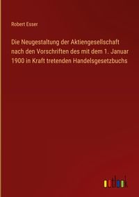 Produktbild: Die Neugestaltung der Aktiengesellschaft nach den Vorschriften des mit dem 1. Januar 1900 in Kraft tretenden Handelsgesetzbuchs