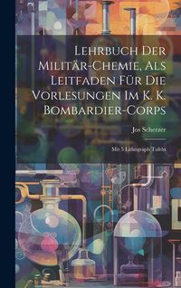 Produktbild: Lehrbuch Der Milit&auml;r-chemie, Als Leitfaden F&uuml;r Die Vorlesungen Im K. K. Bombardier-corps: Mit 5 Lithograph Tafeln