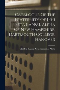 Produktbild: Catalogue Of The Fraternity Of [phi Beta Kappa], Alpha Of New Hampshire, Dartmouth College, Hanover
