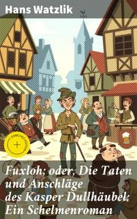 Produktbild: Fuxloh; oder, Die Taten und Anschl&auml;ge des Kasper Dullh&auml;ubel: Ein Schelmenroman