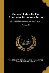 Produktbild: General Index To The American Statesmen Series: With An Epitome Of United States History; Volume 40