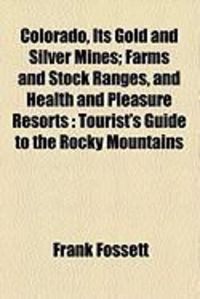 Produktbild: Colorado, Its Gold and Silver Mines; Farms and Stock Ranges, and Health and Pleasure Resorts: Tourist's Guide to the Rocky Mountains