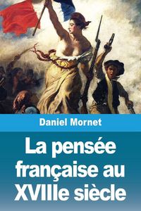 Produktbild: La pens&eacute;e fran&ccedil;aise au XVIIIe si&egrave;cle