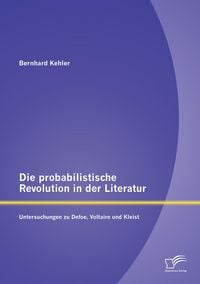 Produktbild: Die probabilistische Revolution in der Literatur: Untersuchungen zu Defoe, Voltaire und Kleist