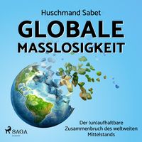 Produktbild: Globale Ma&szlig;losigkeit - Der (un)aufhaltbare Zusammenbruch des weltweiten Mittelstands