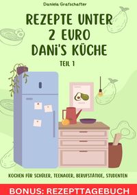 Produktbild: Rezepte unter 2&euro; Danis K&uuml;che So kannst du lecker &ndash; schnell und g&uuml;nstig f&uuml;r deine Familie kochen! BONUSAUSGABE