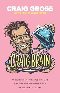 Produktbild: Craig Brain: An invitation to wrestle with and discover life alongside a man who is doing the same.